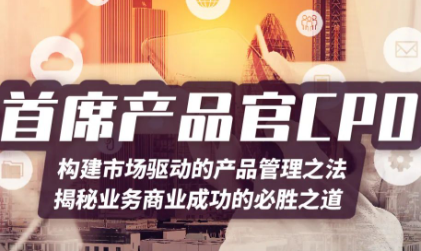 首席产品官训战营报名ing〡构建市场驱动的产品管理之法，揭秘业务商业成功的必胜之道 (4月21-22日 深圳)